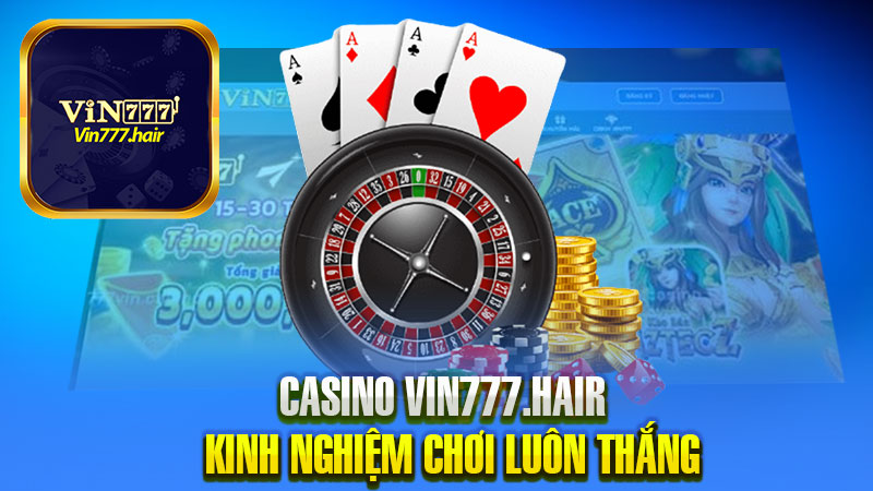 Những mẹo chơi casino Vin777 thông minh và hiệu quả nhất hiện nay