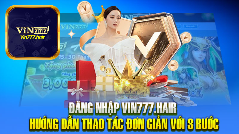 Đăng Nhập Vin777 – Hướng Dẫn Thao Tác Dễ Dàng Chỉ Với 3 Bước