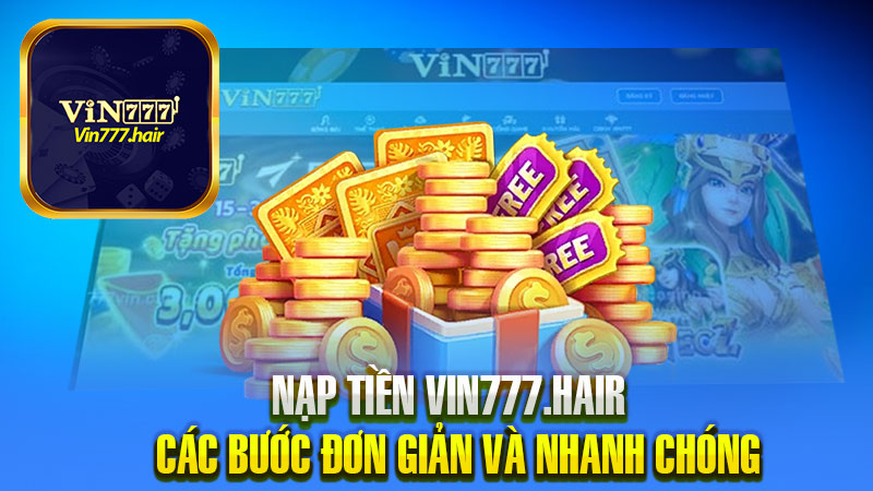 Nạp Tiền Vin777 Hướng Dẫn Các Bước Dễ Dàng và Nhanh Chóng