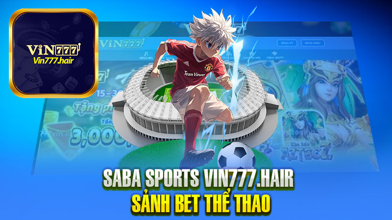 Saba Sports Vin777 – Khu vực Đặt Cược Thể Thao